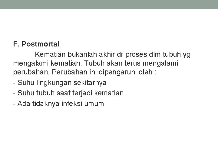 F. Postmortal Kematian bukanlah akhir dr proses dlm tubuh yg mengalami kematian. Tubuh akan