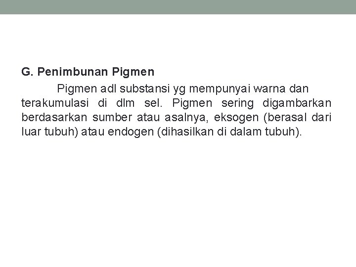 G. Penimbunan Pigmen adl substansi yg mempunyai warna dan terakumulasi di dlm sel. Pigmen