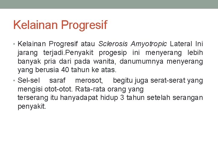 Kelainan Progresif • Kelainan Progresif atau Sclerosis Amyotropic Lateral Ini jarang terjadi. Penyakit progesip