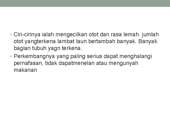  • Ciri-cirinya ialah mengecilkan otot dan rasa lemah. jumlah otot yangterkena lambat laun