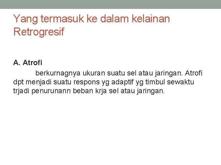 Yang termasuk ke dalam kelainan Retrogresif A. Atrofi berkurnagnya ukuran suatu sel atau jaringan.