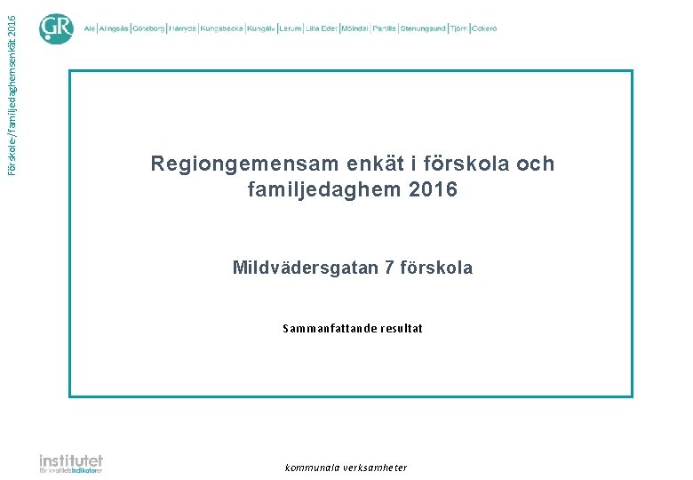 Förskole-/familjedaghemsenkät 2016 Regiongemensam enkät i förskola och familjedaghem 2016 Mildvädersgatan 7 förskola Sammanfattande resultat