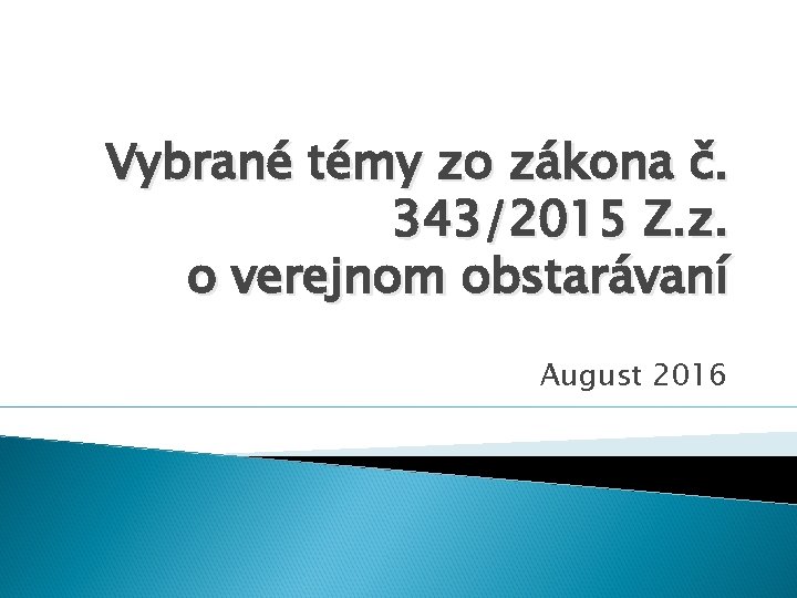 Vybrané témy zo zákona č. 343/2015 Z. z. o verejnom obstarávaní August 2016 