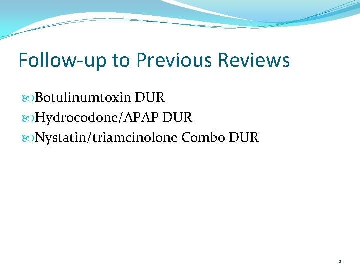 Follow-up to Previous Reviews Botulinumtoxin DUR Hydrocodone/APAP DUR Nystatin/triamcinolone Combo DUR 2 