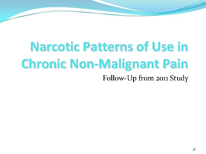 Narcotic Patterns of Use in Chronic Non‐Malignant Pain Follow‐Up from 2011 Study 37 