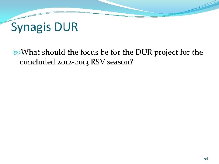 Synagis DUR What should the focus be for the DUR project for the concluded