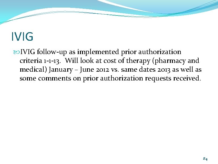 IVIG follow‐up as implemented prior authorization criteria 1‐ 1‐ 13. Will look at cost