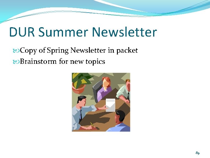 DUR Summer Newsletter Copy of Spring Newsletter in packet Brainstorm for new topics 89