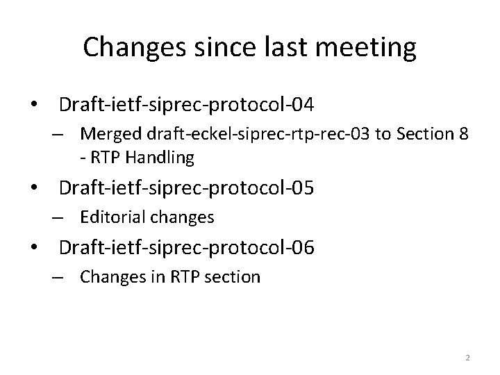 Changes since last meeting • Draft-ietf-siprec-protocol-04 – Merged draft-eckel-siprec-rtp-rec-03 to Section 8 - RTP