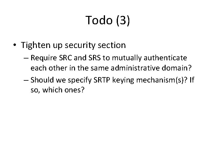 Todo (3) • Tighten up security section – Require SRC and SRS to mutually