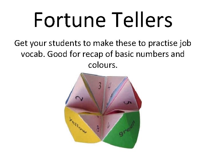 Fortune Tellers Get your students to make these to practise job vocab. Good for