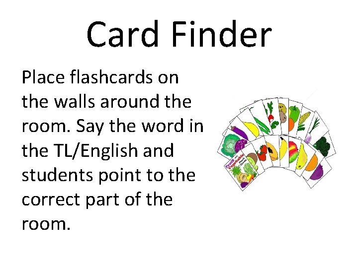 Card Finder Place flashcards on the walls around the room. Say the word in