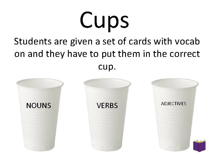 Cups Students are given a set of cards with vocab on and they have
