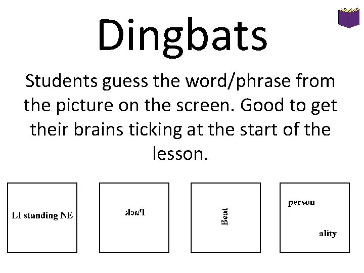 Dingbats Students guess the word/phrase from the picture on the screen. Good to get