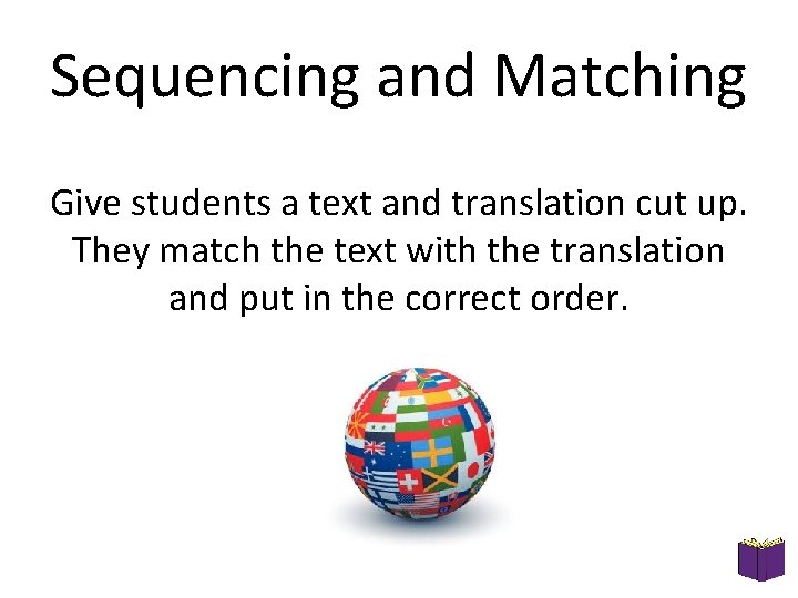 Sequencing and Matching Give students a text and translation cut up. They match the