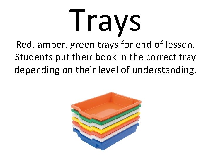 Trays Red, amber, green trays for end of lesson. Students put their book in