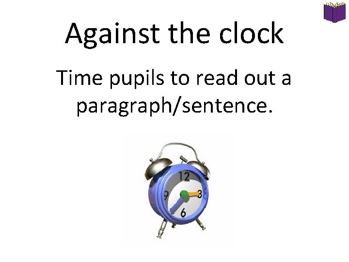 Against the clock Time pupils to read out a paragraph/sentence. 