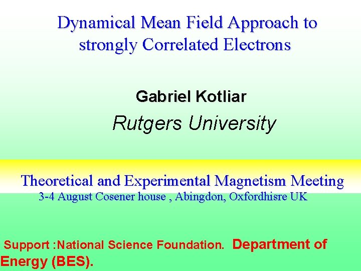 Dynamical Mean Field Approach to strongly Correlated Electrons Gabriel Kotliar Rutgers University Theoretical and