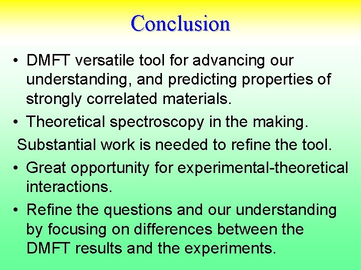 Conclusion • DMFT versatile tool for advancing our understanding, and predicting properties of strongly