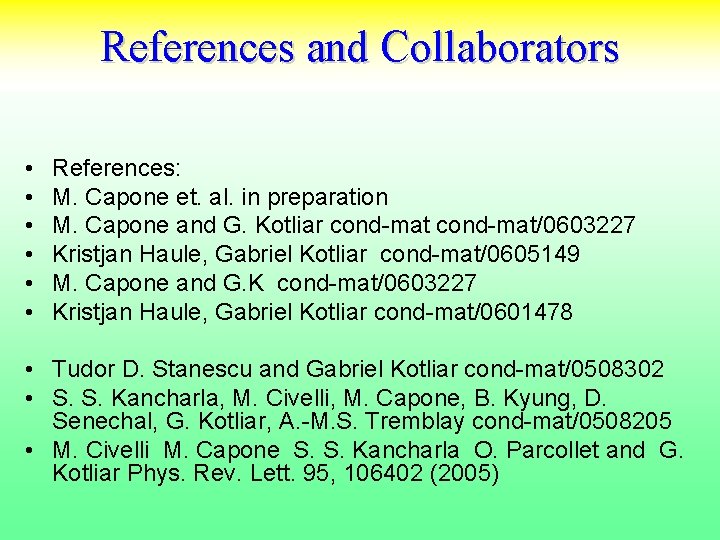 References and Collaborators • • • References: M. Capone et. al. in preparation M.