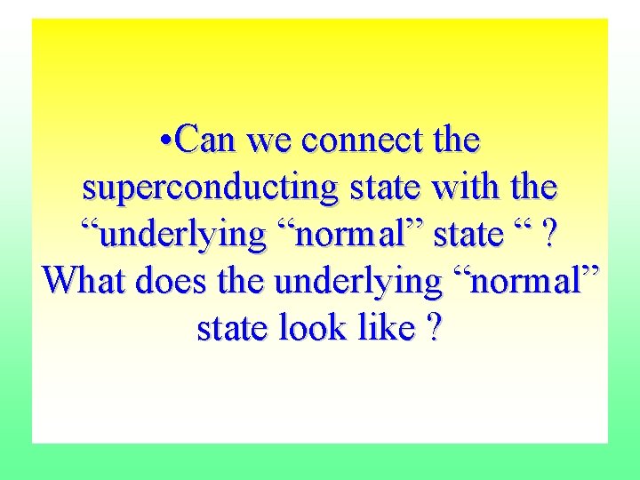  • Can we connect the superconducting state with the “underlying “normal” state “