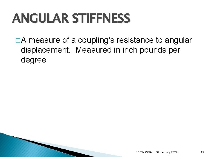 ANGULAR STIFFNESS �A measure of a coupling’s resistance to angular displacement. Measured in inch