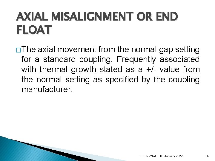 AXIAL MISALIGNMENT OR END FLOAT � The axial movement from the normal gap setting
