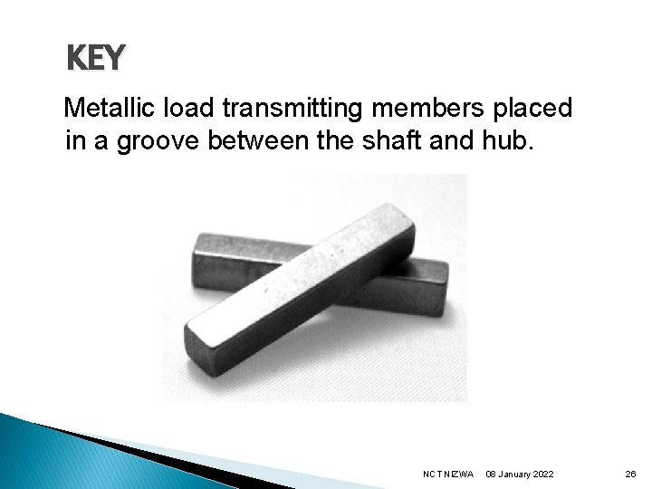 KEY Metallic load transmitting members placed in a groove between the shaft and hub.