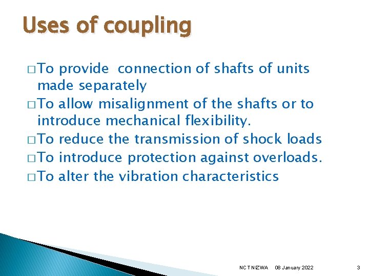 Uses of coupling � To provide connection of shafts of units made separately �