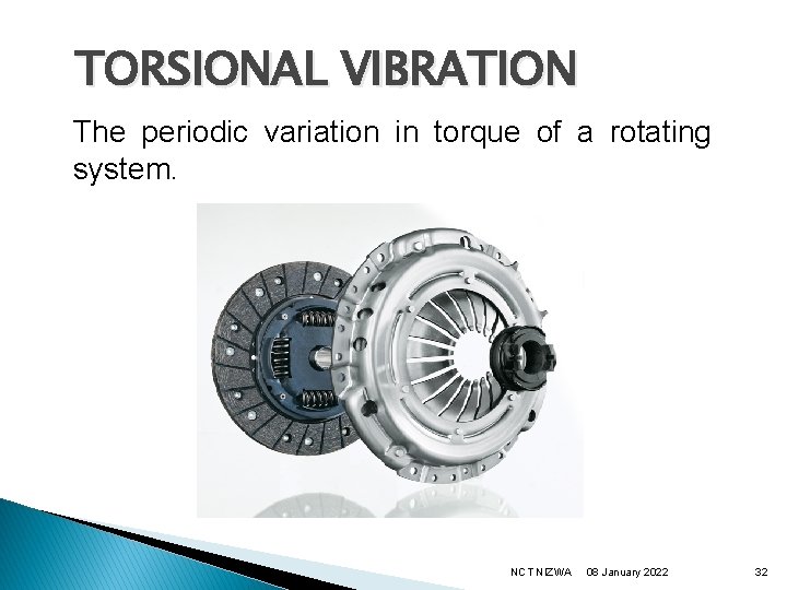TORSIONAL VIBRATION The periodic variation in torque of a rotating system. NCT NIZWA 08