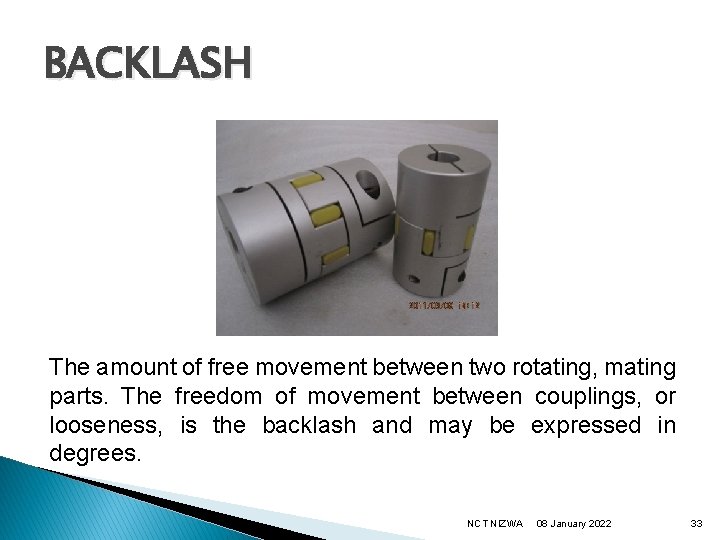 BACKLASH The amount of free movement between two rotating, mating parts. The freedom of