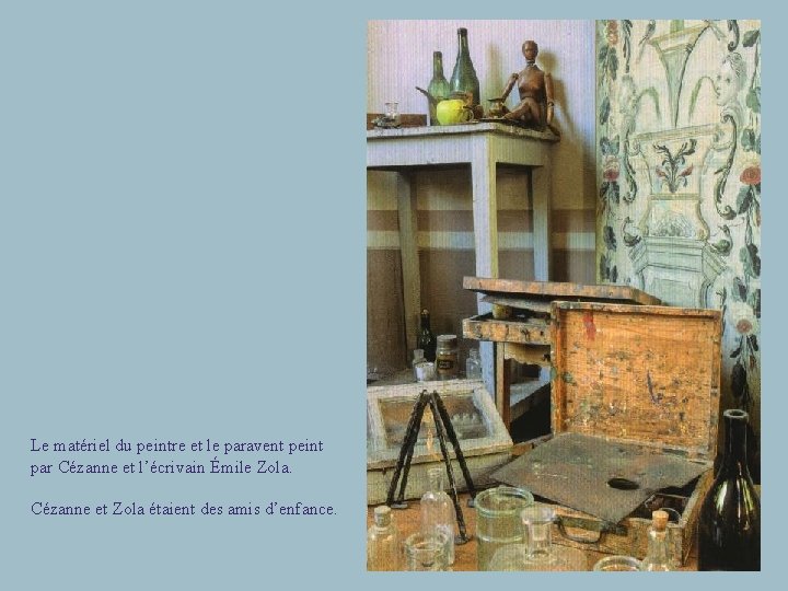 Le matériel du peintre et le paravent peint par Cézanne et l’écrivain Émile Zola.