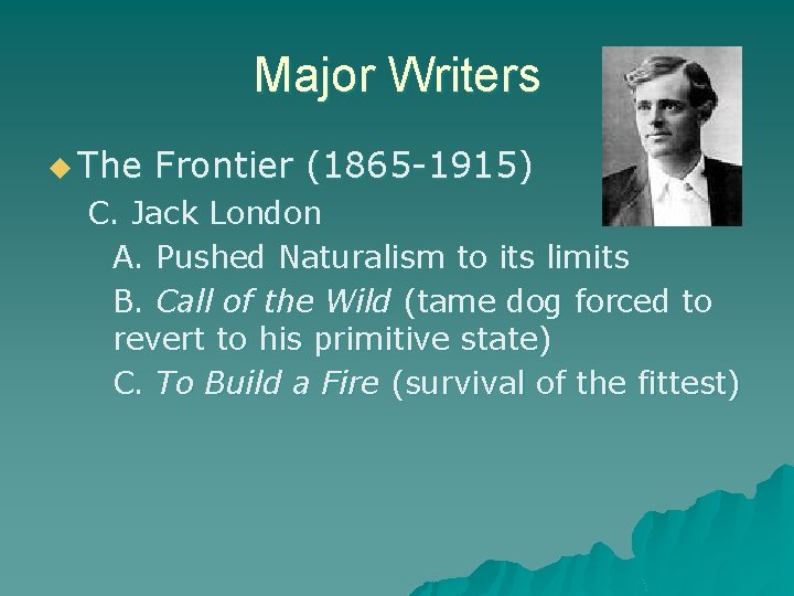 Major Writers u The Frontier (1865 -1915) C. Jack London A. Pushed Naturalism to