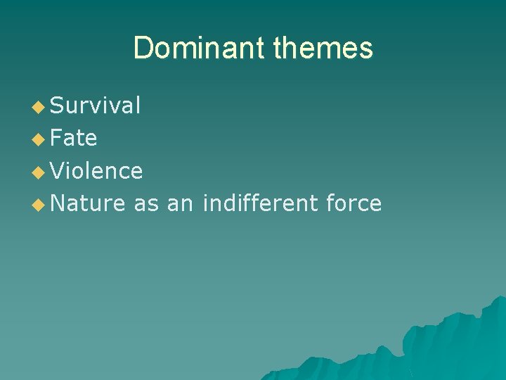 Dominant themes u Survival u Fate u Violence u Nature as an indifferent force