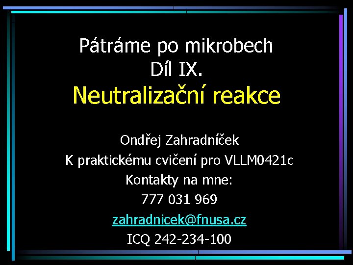 Pátráme po mikrobech Díl IX. Neutralizační reakce Ondřej Zahradníček K praktickému cvičení pro VLLM