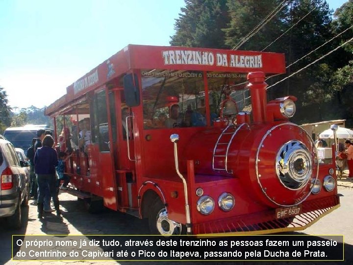 O próprio nome já diz tudo, através deste trenzinho as pessoas fazem um passeio