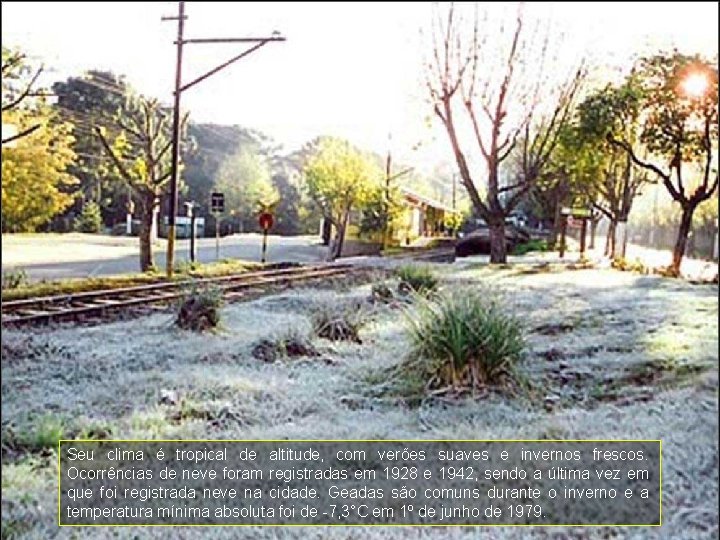 Seu clima é tropical de altitude, com verões suaves e invernos frescos. Ocorrências de Seu clima é tropical de altitude, com verões suaves e invernos frescos. Ocorrências de