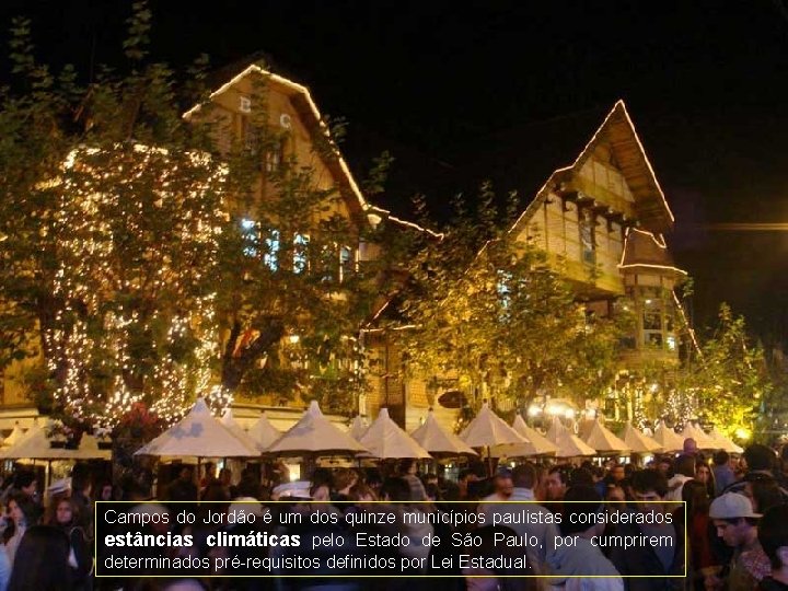 Campos do Jordão é um dos quinze municípios paulistas considerados estâncias climáticas pelo Estado Campos do Jordão é um dos quinze municípios paulistas considerados estâncias climáticas pelo Estado