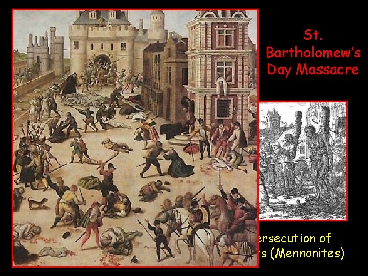 St. Bartholomew’s Day Massacre Dutch persecution of Anabaptists (Mennonites) 