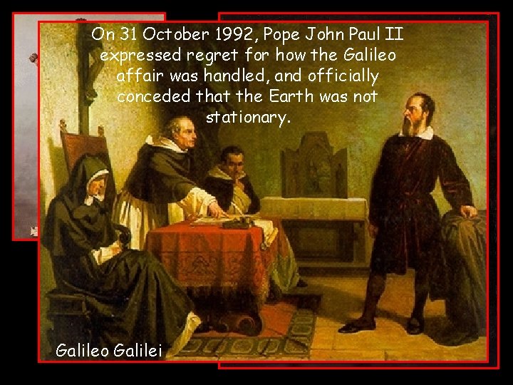 On 31 October 1992, Pope John Paul II expressed regret for how the Galileo