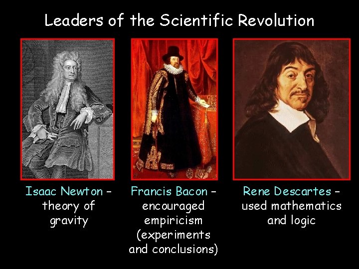 Leaders of the Scientific Revolution Isaac Newton – theory of gravity Francis Bacon –