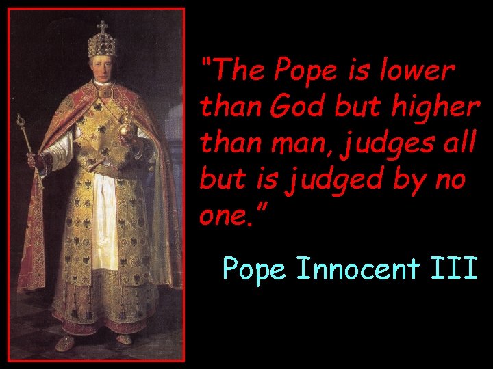 “The Pope is lower than God but higher than man, judges all but is