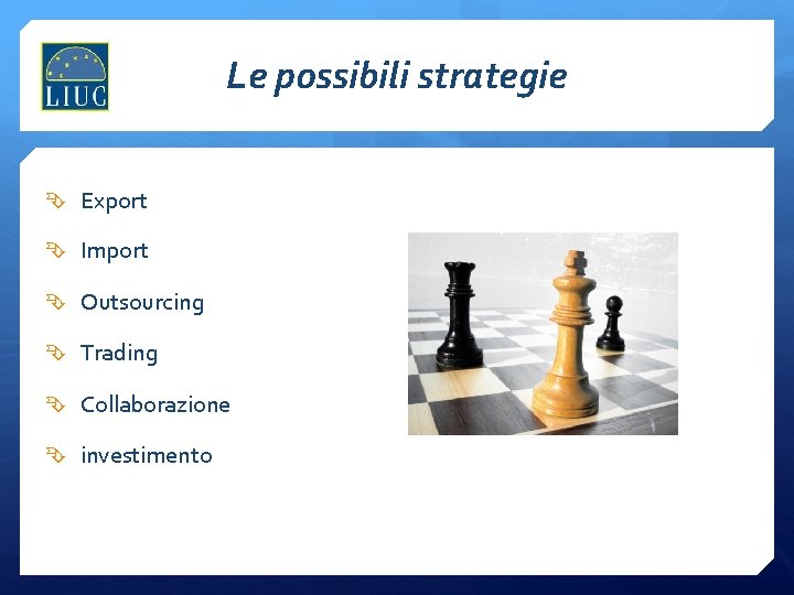 Le possibili strategie Export Import Outsourcing Trading Collaborazione investimento Le possibili strategie Export Import Outsourcing Trading Collaborazione investimento