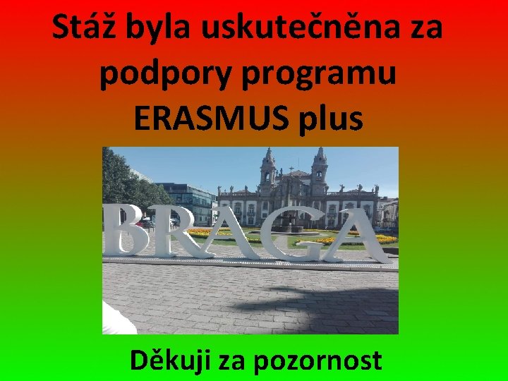 Stáž byla uskutečněna za podpory programu ERASMUS plus Děkuji za pozornost 