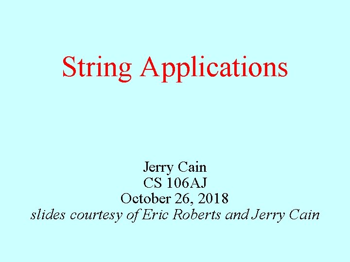 String Applications Jerry Cain CS 106 AJ October 26, 2018 slides courtesy of Eric