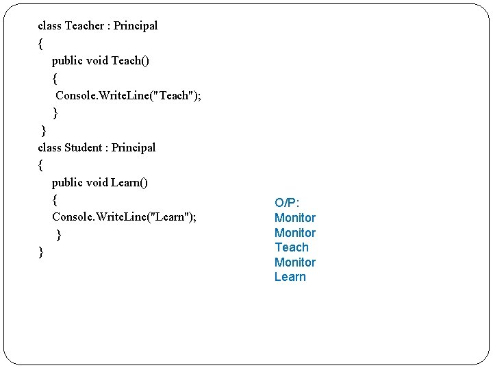 class Teacher : Principal { public void Teach() { Console. Write. Line("Teach"); } }