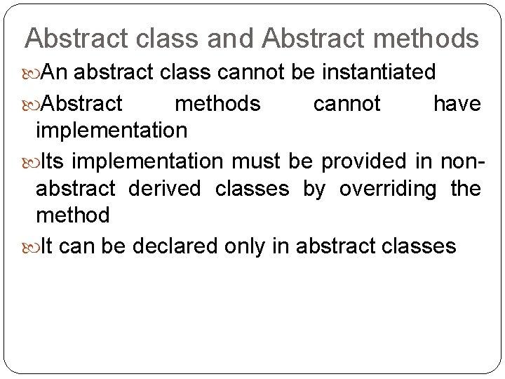 Abstract class and Abstract methods An abstract class cannot be instantiated Abstract methods cannot
