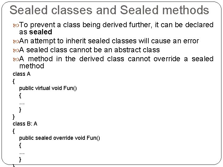 Sealed classes and Sealed methods To prevent a class being derived further, it can