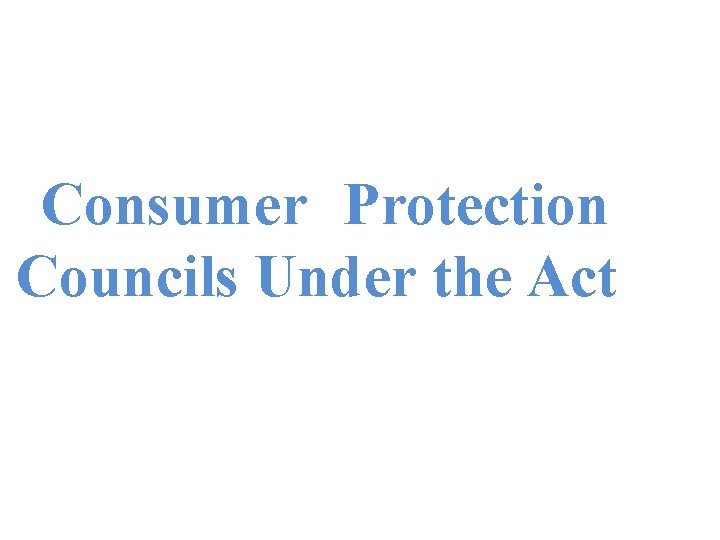 Consumer Protection Councils Under the Act 