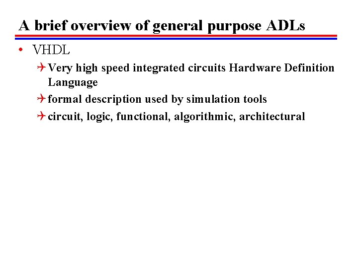 A brief overview of general purpose ADLs • VHDL Q Very high speed integrated